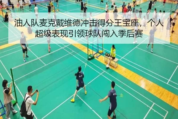 油人队麦克戴维德冲击得分王宝座，个人超级表现引领球队闯入季后赛