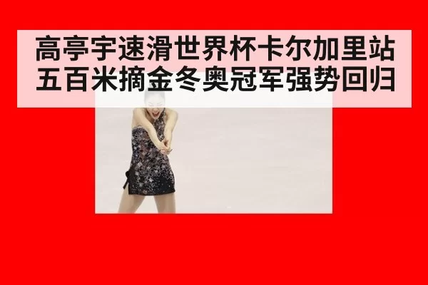 高亭宇速滑世界杯卡尔加里站五百米摘金冬奥冠军强势回归