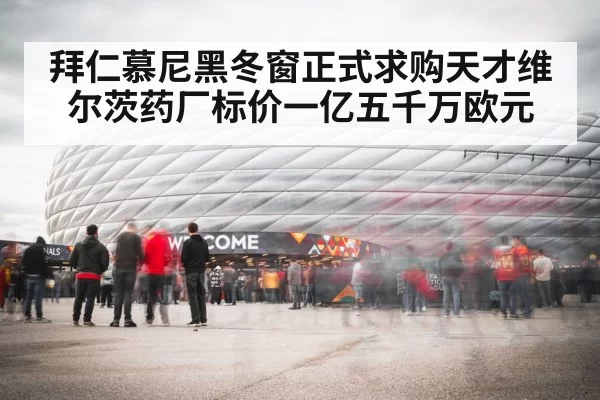 拜仁慕尼黑冬窗正式求购天才维尔茨药厂标价一亿五千万欧元